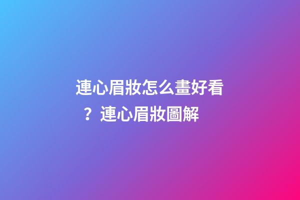 連心眉妝怎么畫好看？連心眉妝圖解